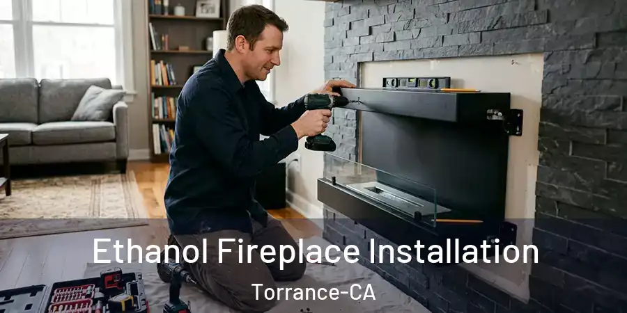 Ethanol Fireplace Installation Torrance-CA