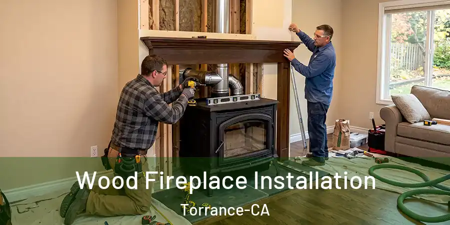  Wood Fireplace Installation Torrance-CA